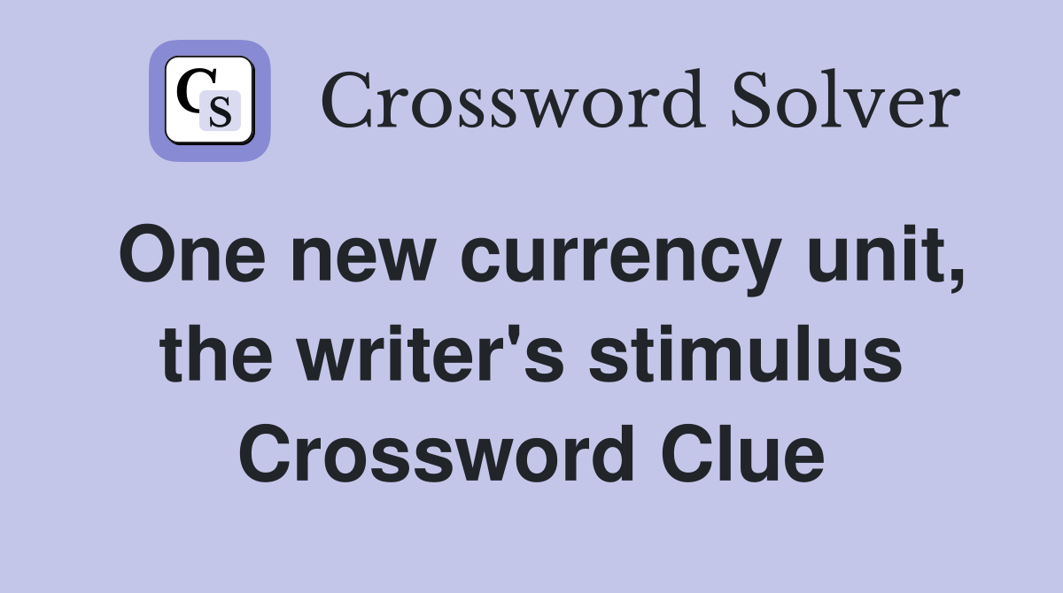One new currency unit, the writer's stimulus Crossword Clue