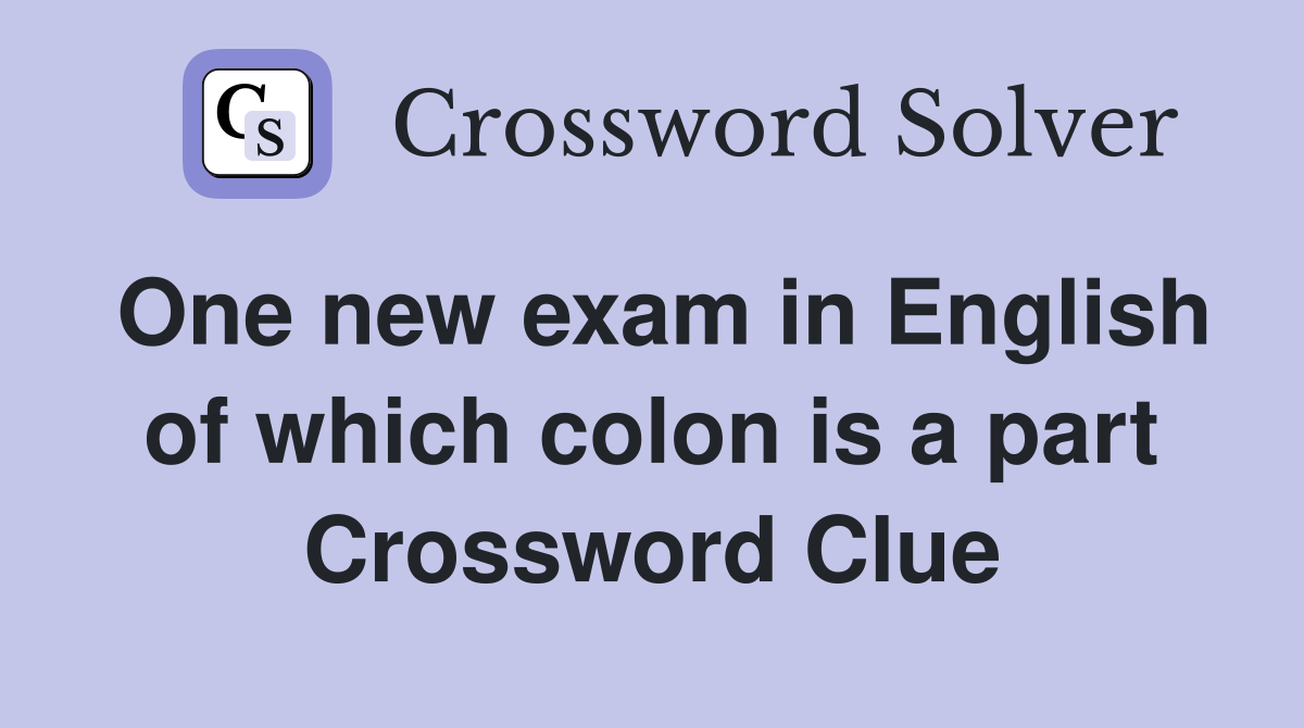 One new exam in English of which colon is a part Crossword Clue