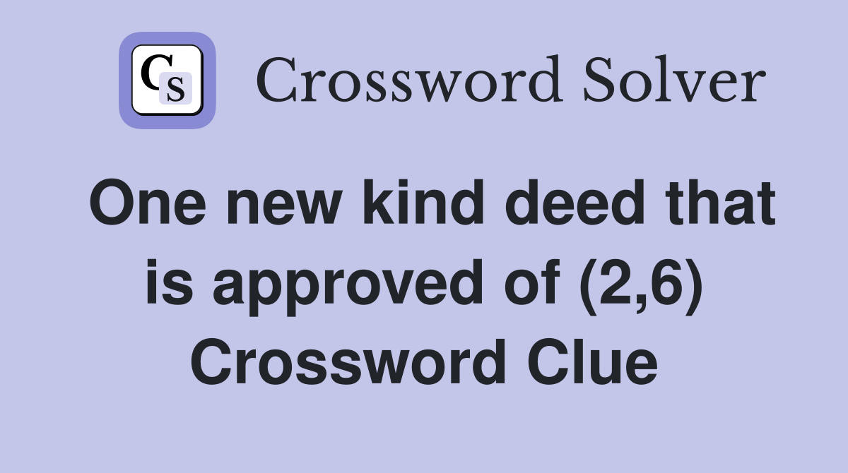 One new kind deed that is approved of (2,6) Crossword Clue