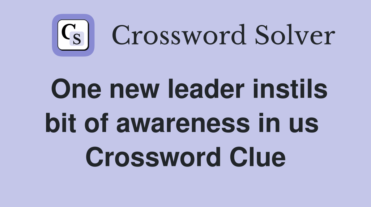 One new leader instils bit of awareness in us  Crossword Clue