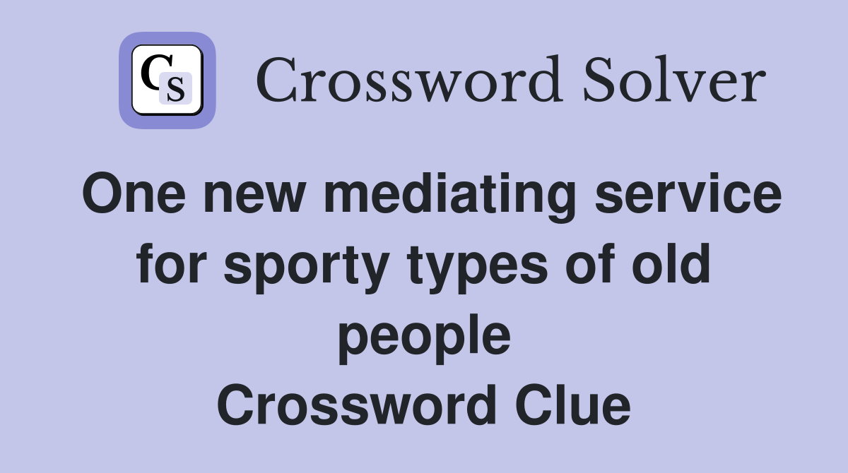 One new mediating service for sporty types of old people Crossword Clue