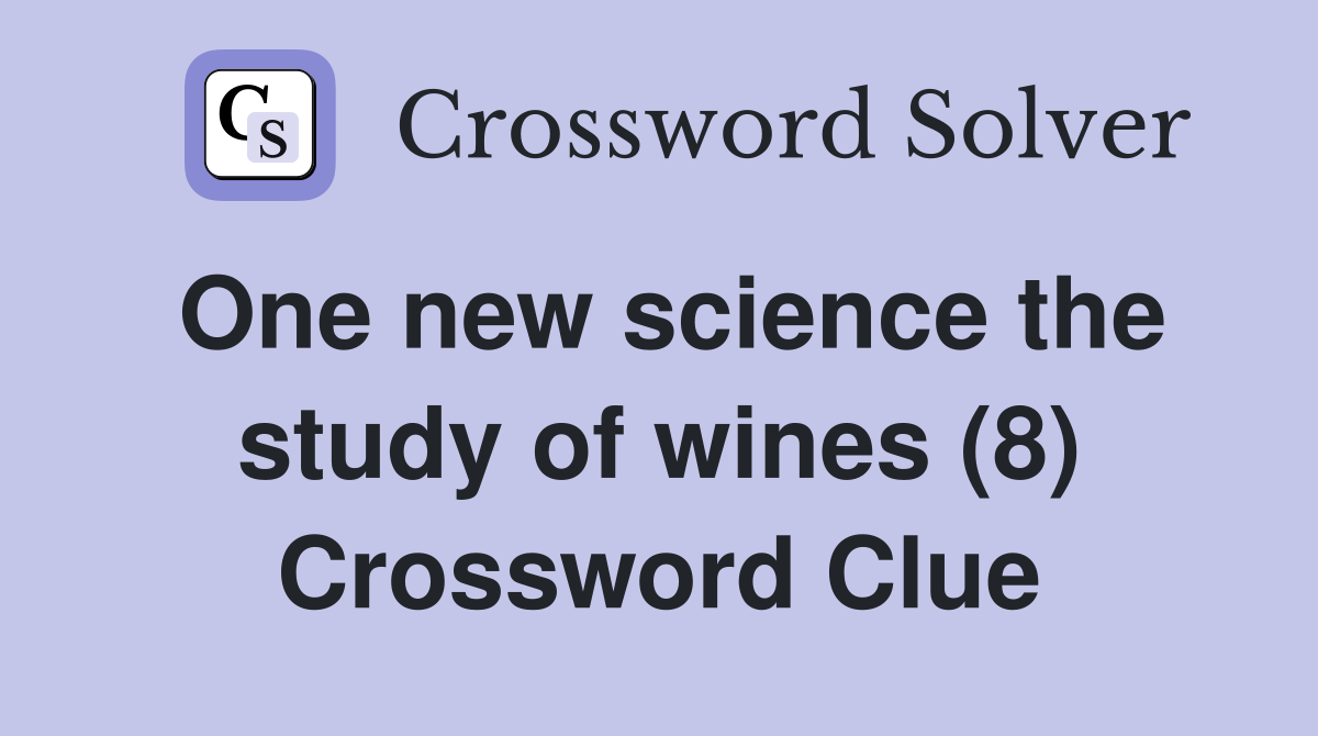 One new science the study of wines (8) Crossword Clue