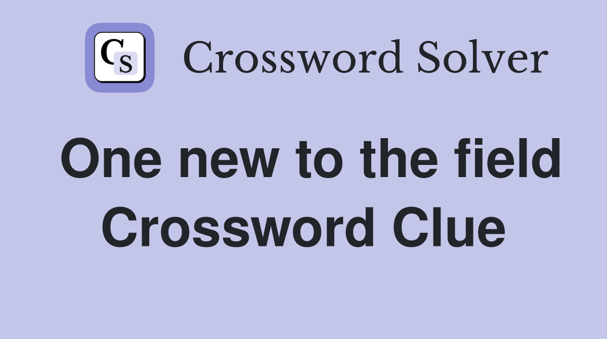 One new to the field Crossword Clue
