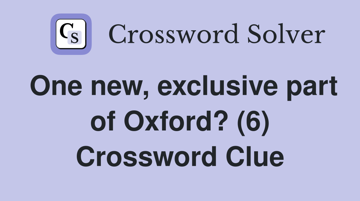 One new, exclusive part of Oxford? (6) Crossword Clue