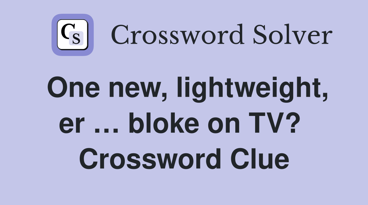 One new, lightweight, er … bloke on TV?  Crossword Clue