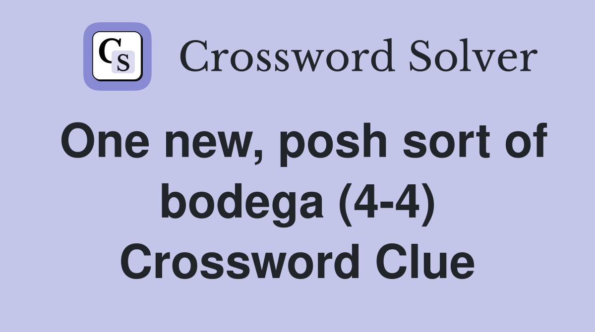 One new, posh sort of bodega (4-4) Crossword Clue