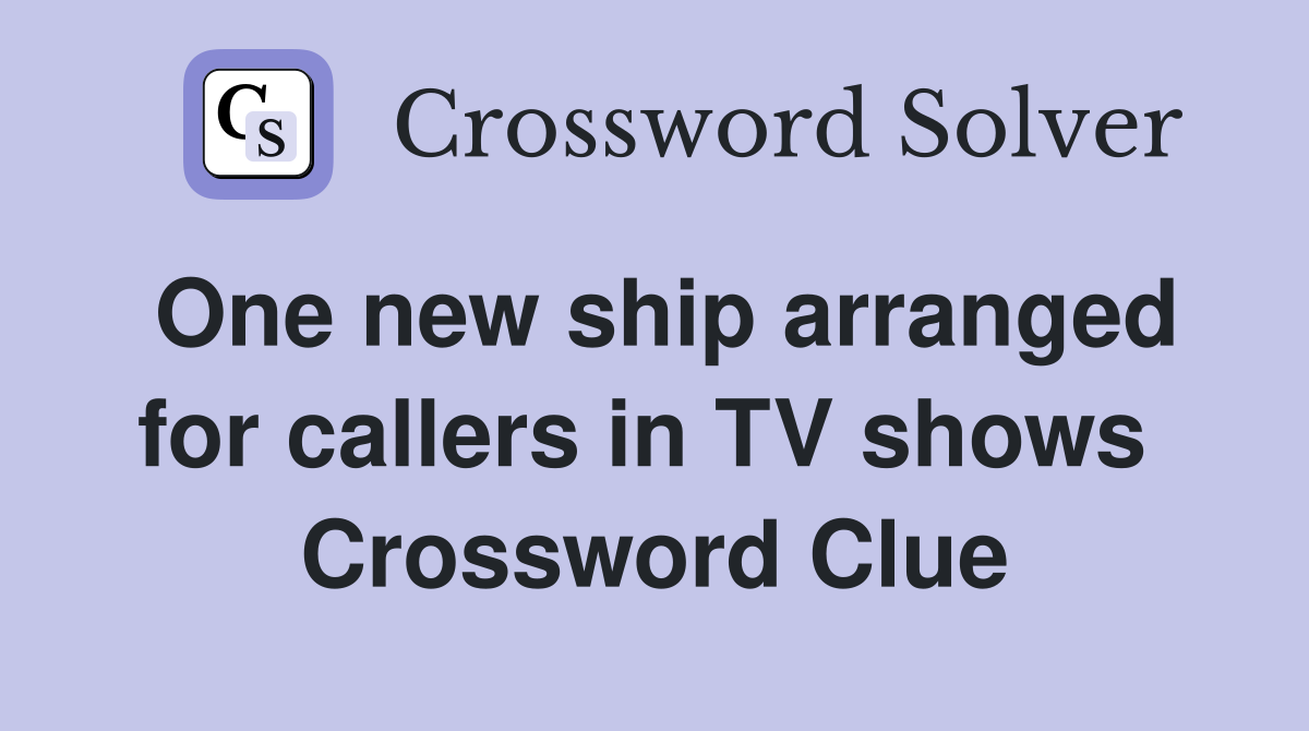 One new ship arranged for callers in TV shows  Crossword Clue