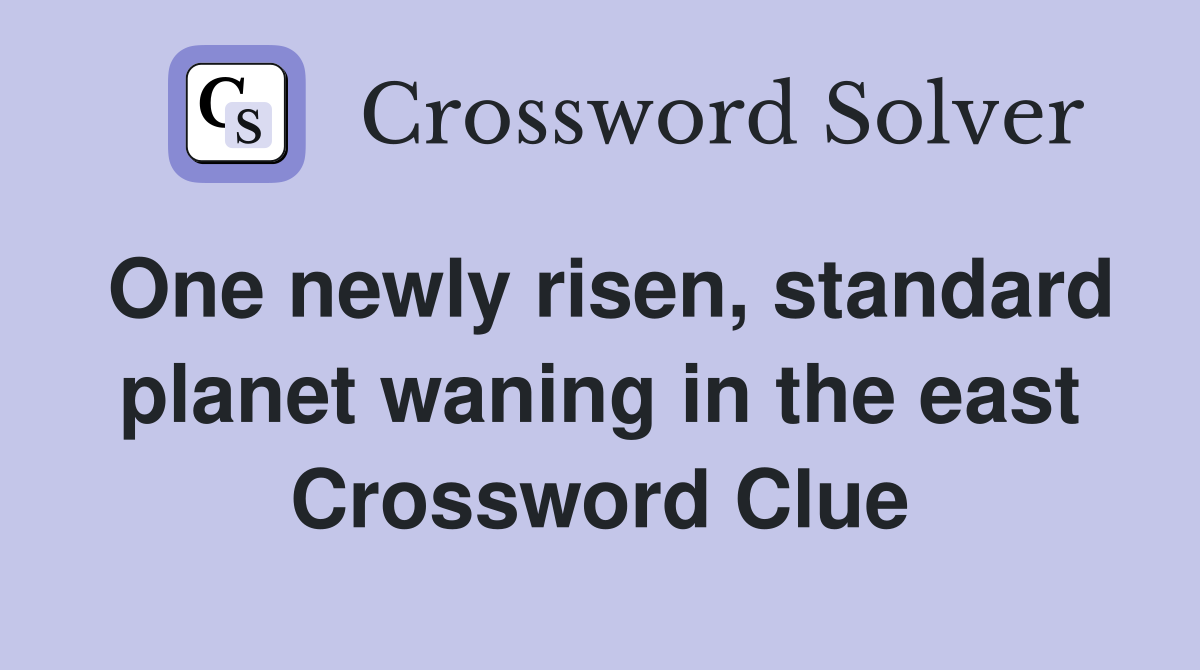 One newly risen, standard planet waning in the east Crossword Clue