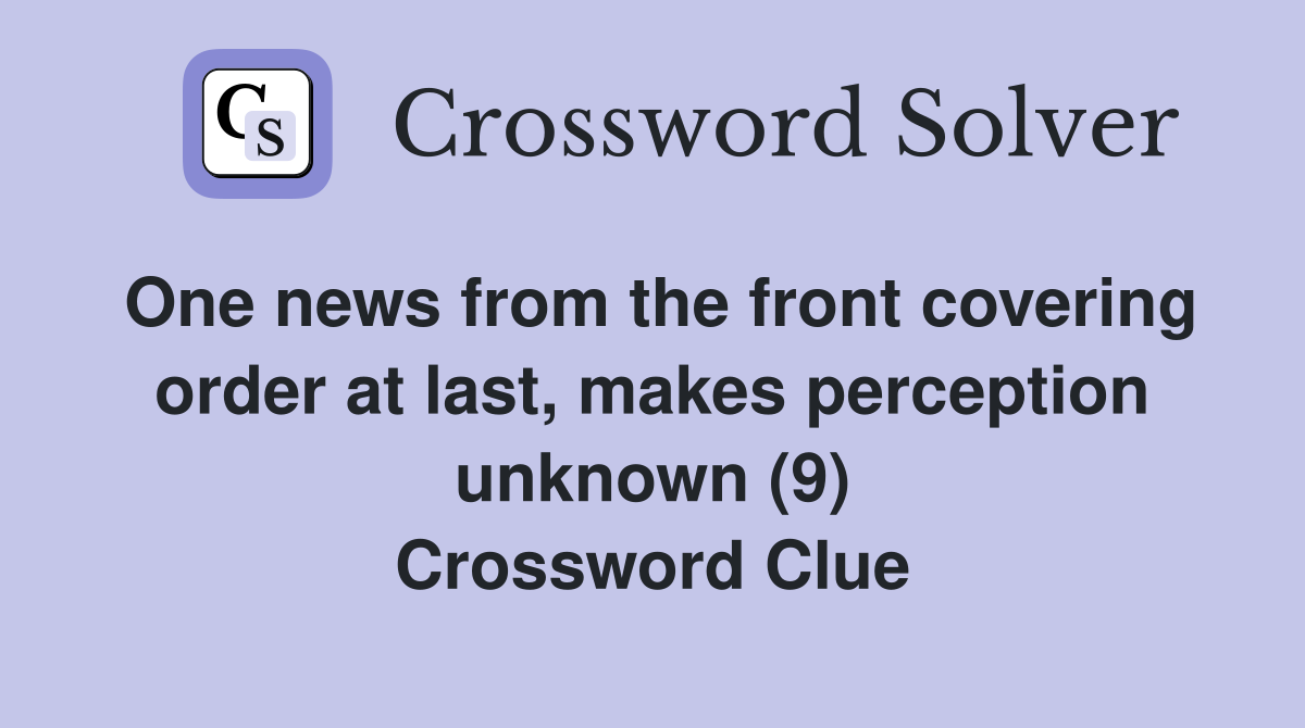 One news from the front covering order at last, makes perception unknown (9) Crossword Clue
