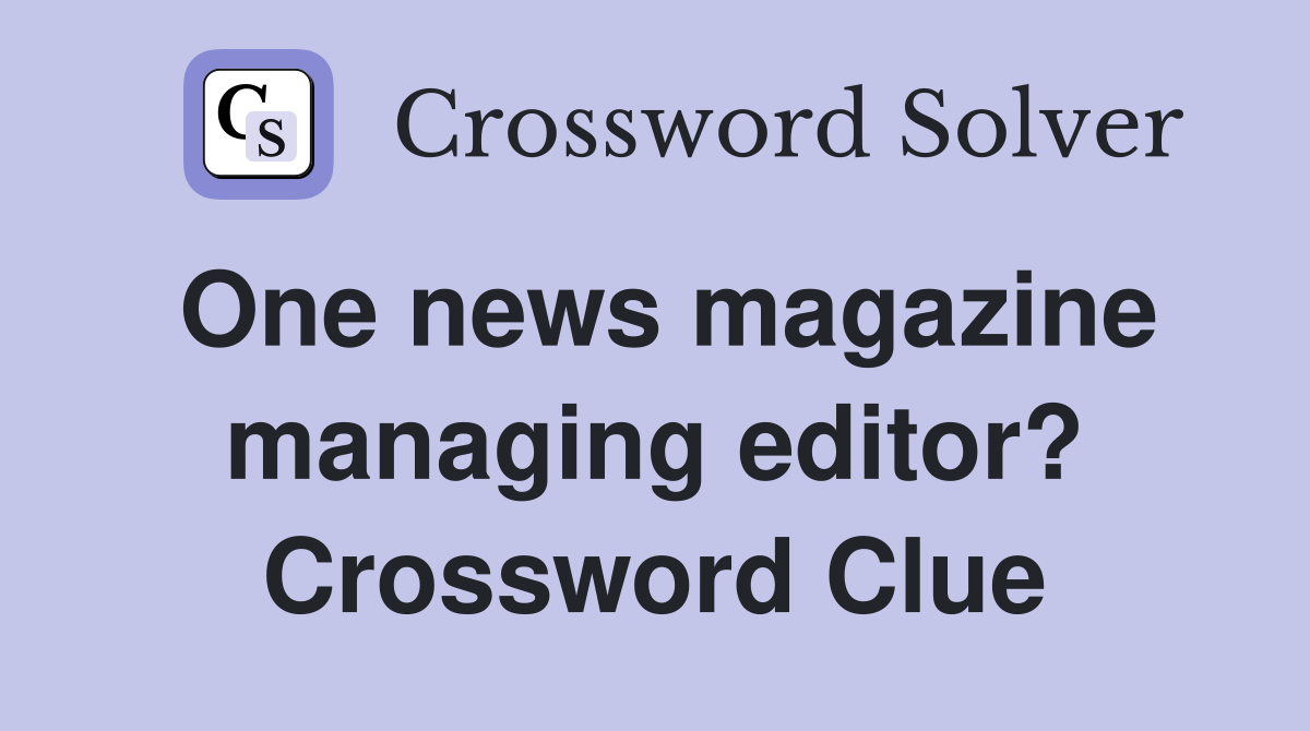 One news magazine managing editor? Crossword Clue