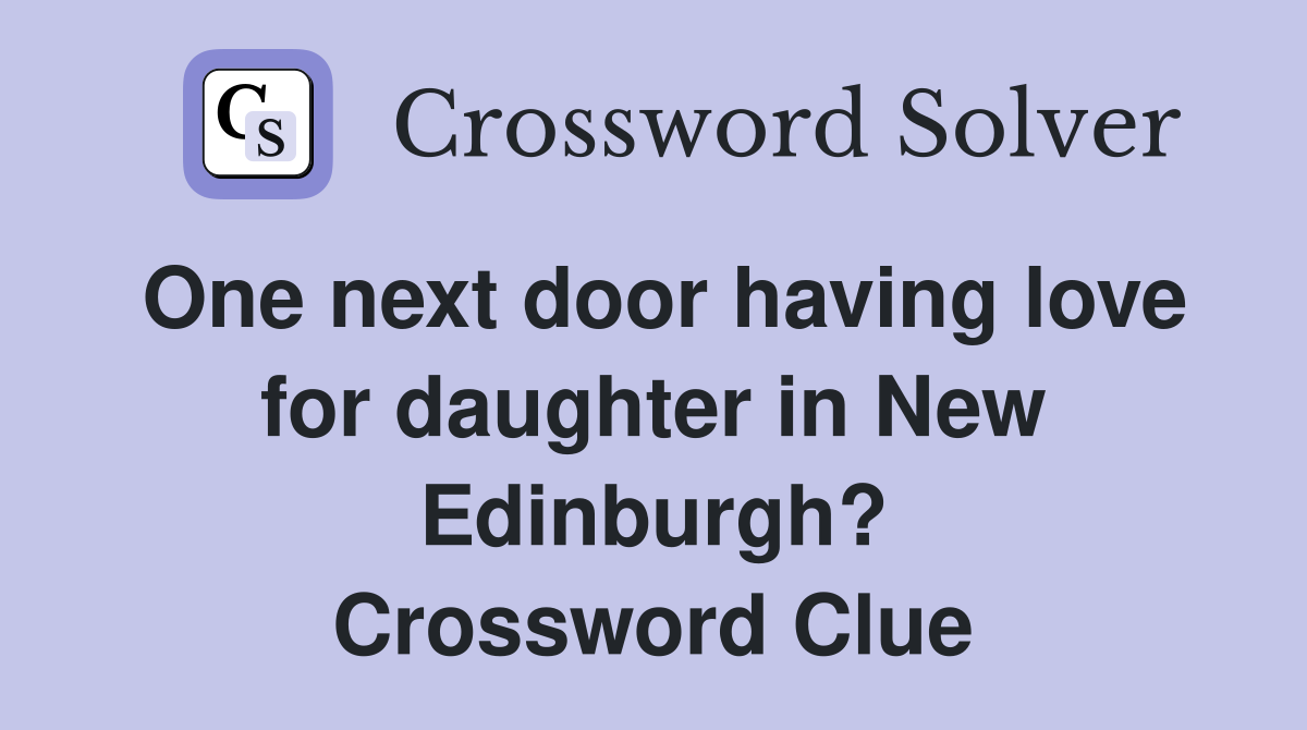One next door having love for daughter in New Edinburgh? Crossword Clue