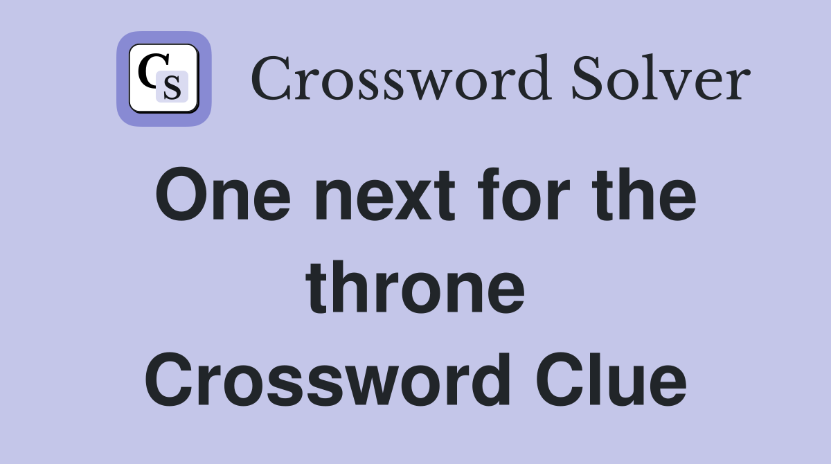 One next for the throne Crossword Clue