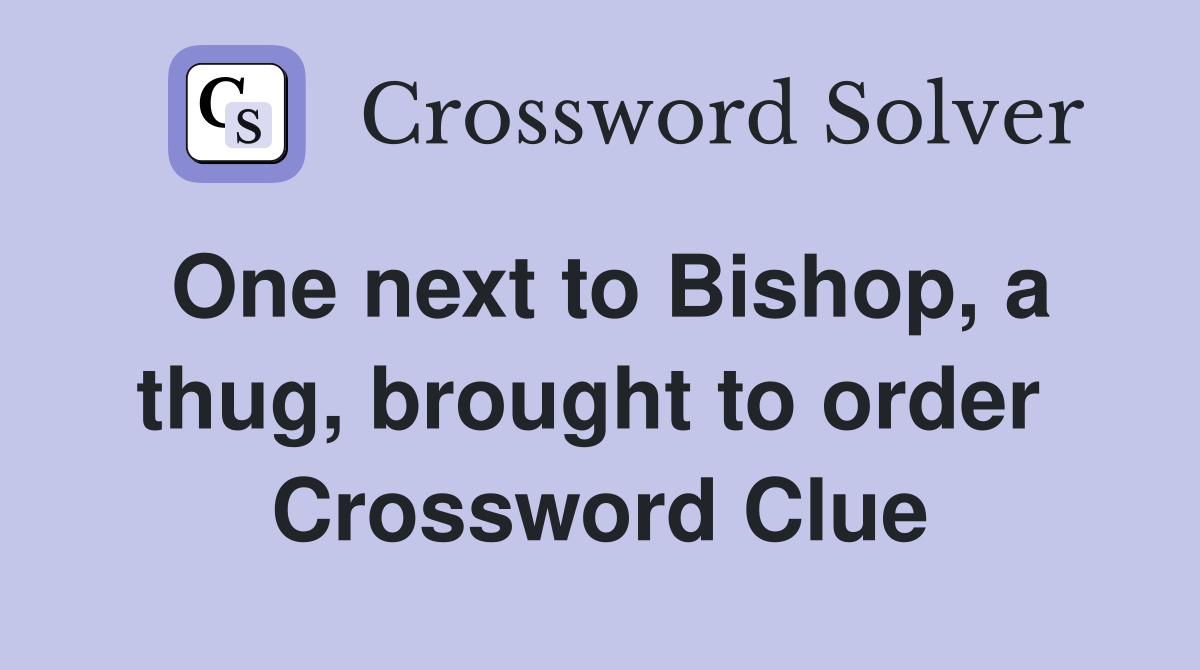One next to Bishop, a thug, brought to order  Crossword Clue