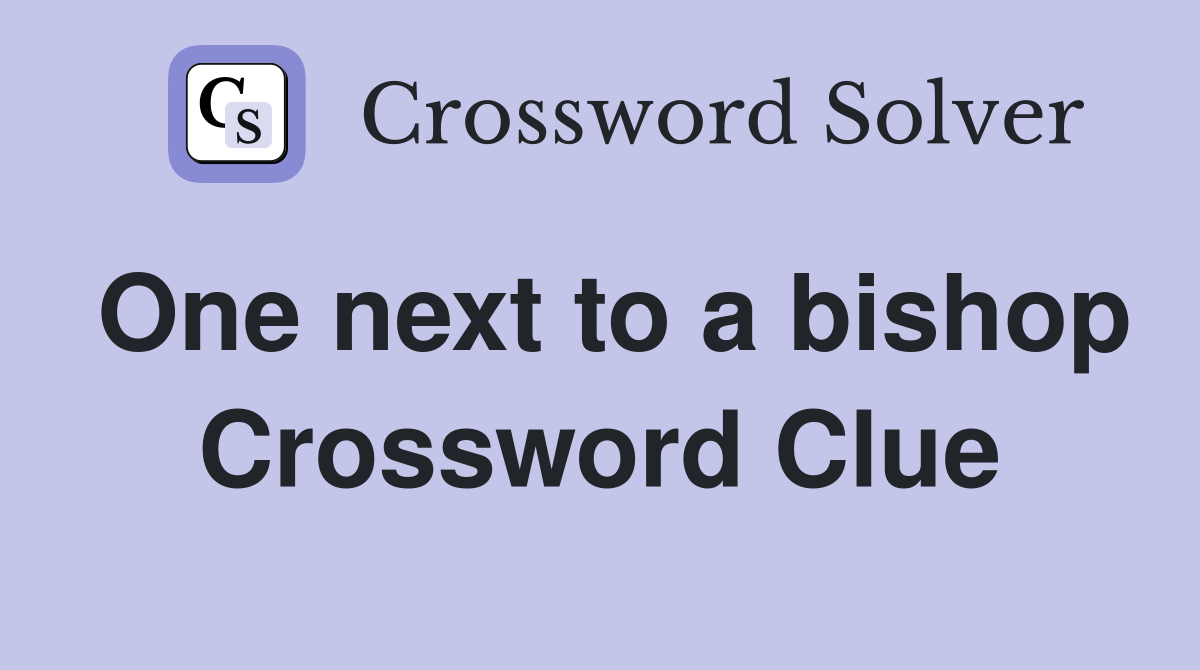 One next to a bishop Crossword Clue