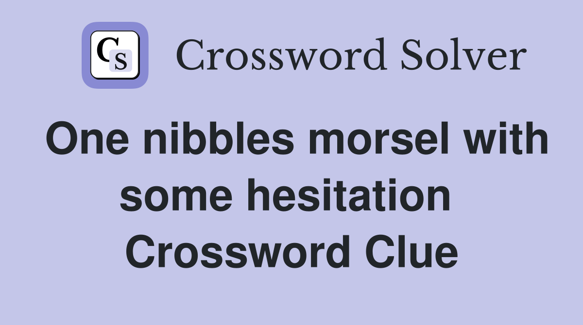 One nibbles morsel with some hesitation  Crossword Clue