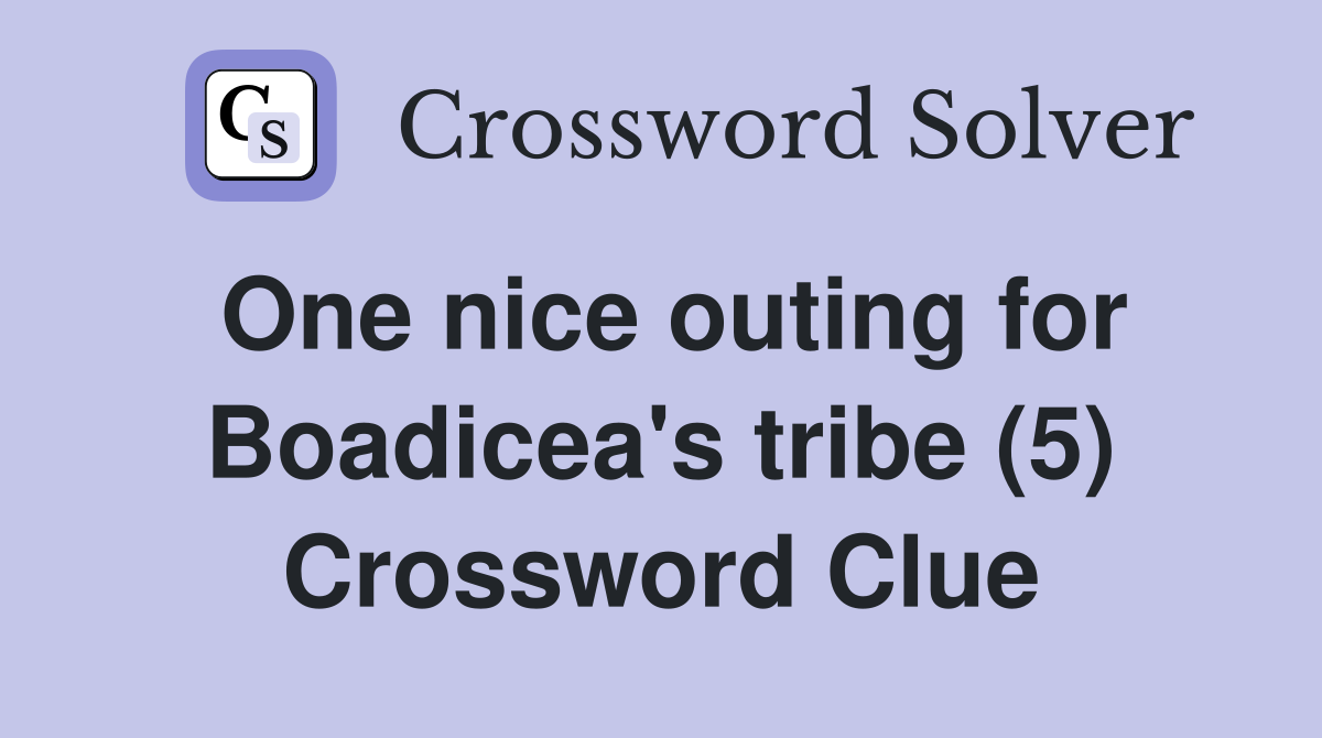 One nice outing for Boadicea's tribe (5) Crossword Clue