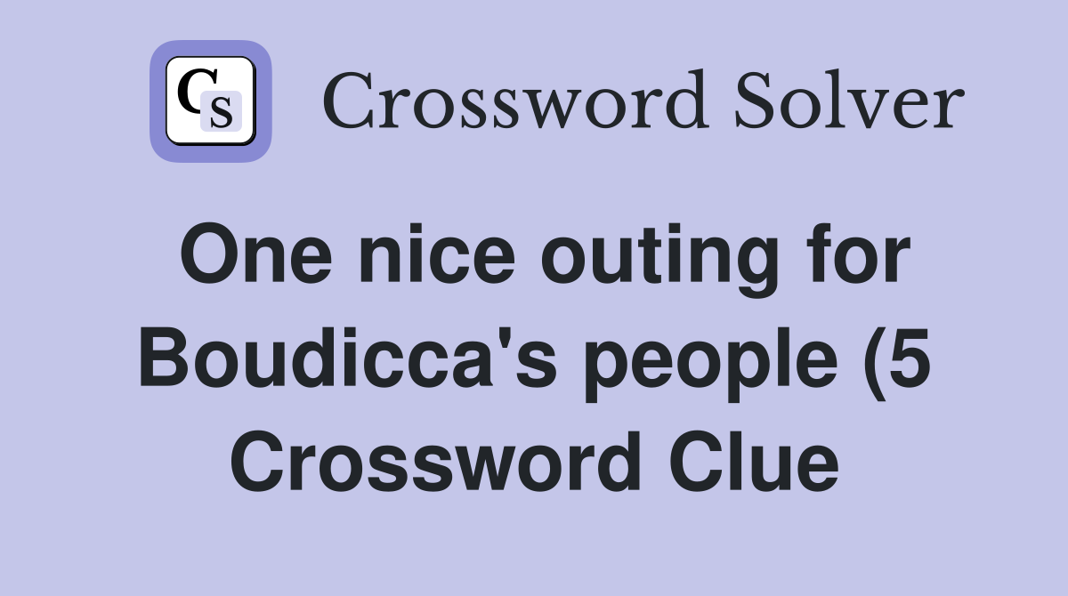 One nice outing for Boudicca #39 s people (5) Crossword Clue Answers One nice outing for Boudicca #39 s people (5) Crossword Clue Answers