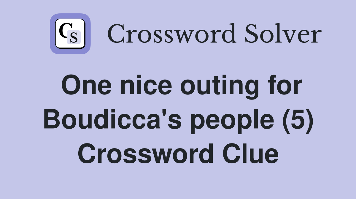 One nice outing for Boudicca #39 s people (5) Crossword Clue Answers