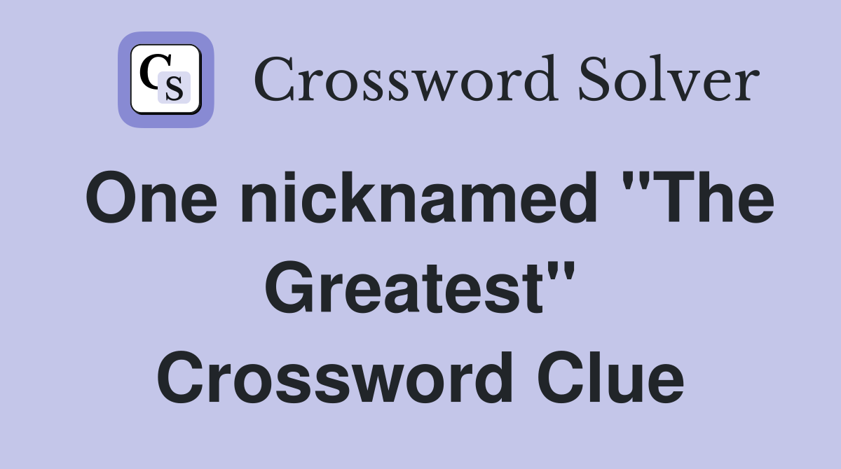 One nicknamed "The Greatest" Crossword Clue
