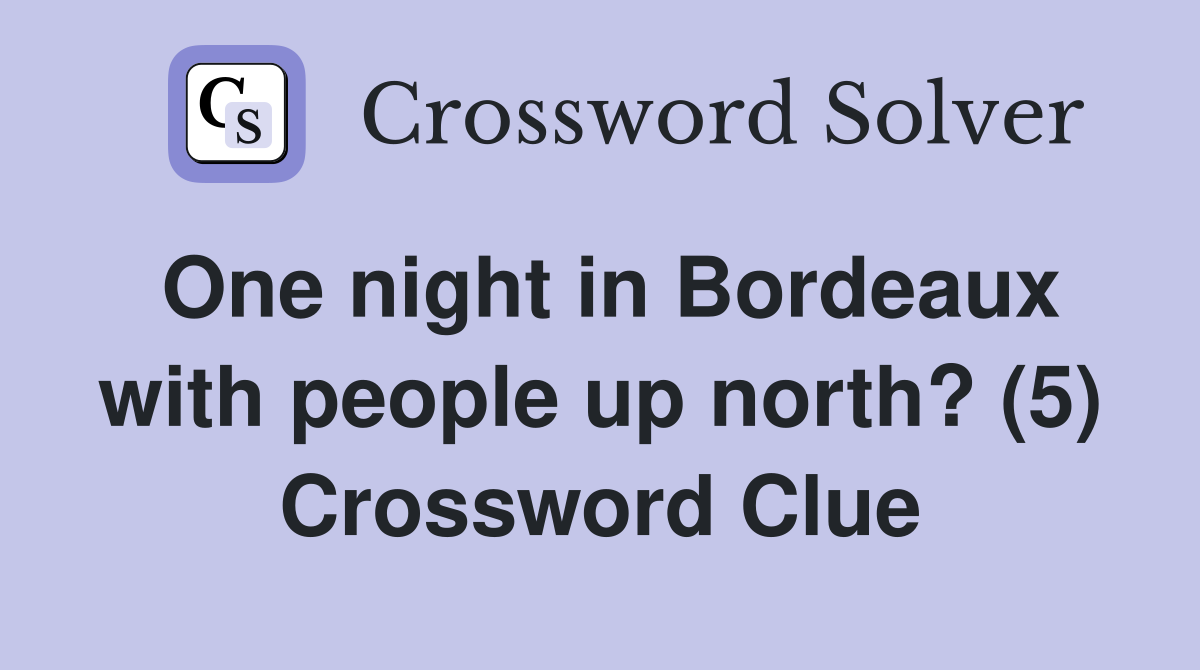 One night in Bordeaux with people up north? (5) Crossword Clue