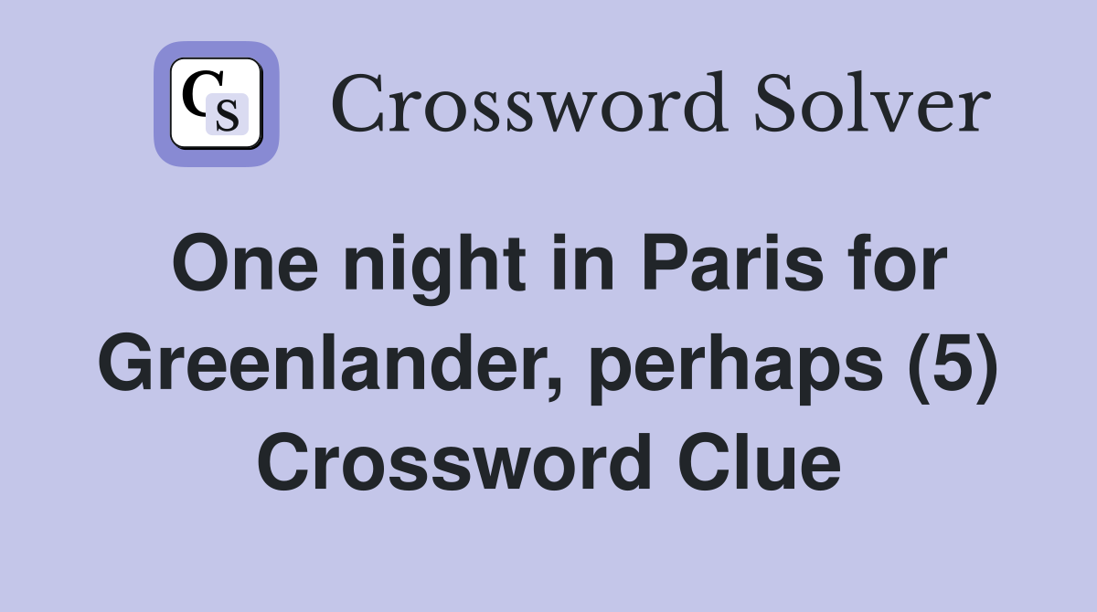 One night in Paris for Greenlander, perhaps (5) Crossword Clue
