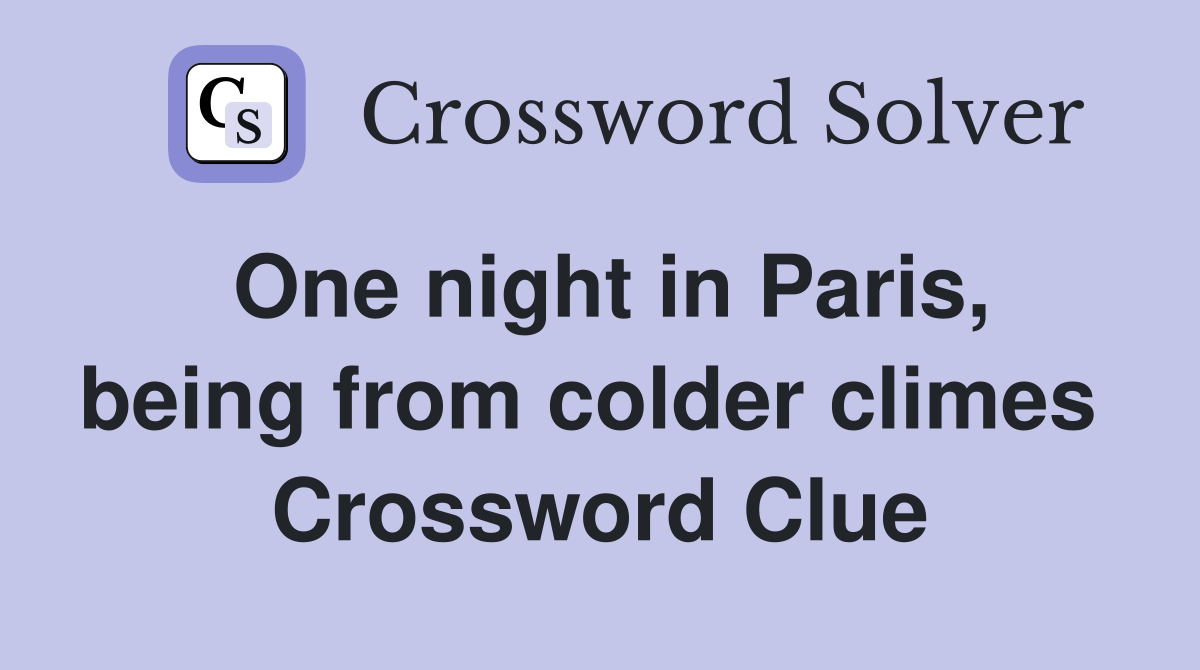 One night in Paris, being from colder climes  Crossword Clue
