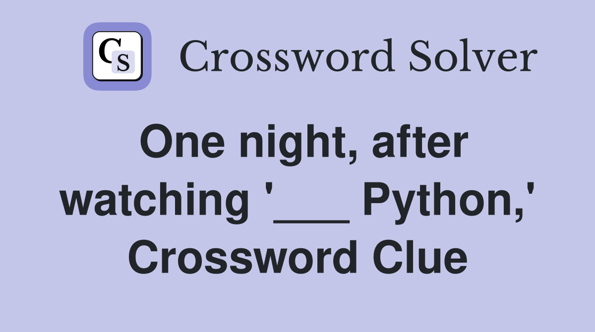 One night, after watching '___ Python,' Crossword Clue