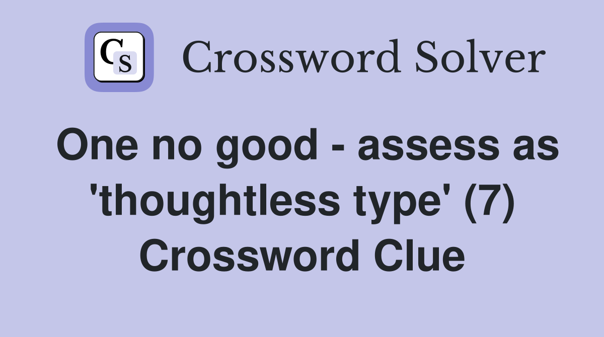 One no good - assess as 'thoughtless type' (7) Crossword Clue