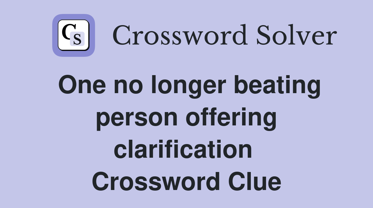One no longer beating person offering clarification  Crossword Clue