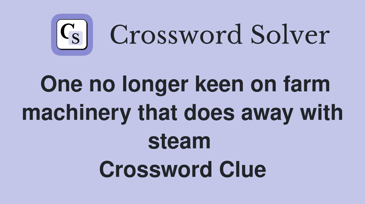 One no longer keen on farm machinery that does away with steam  Crossword Clue