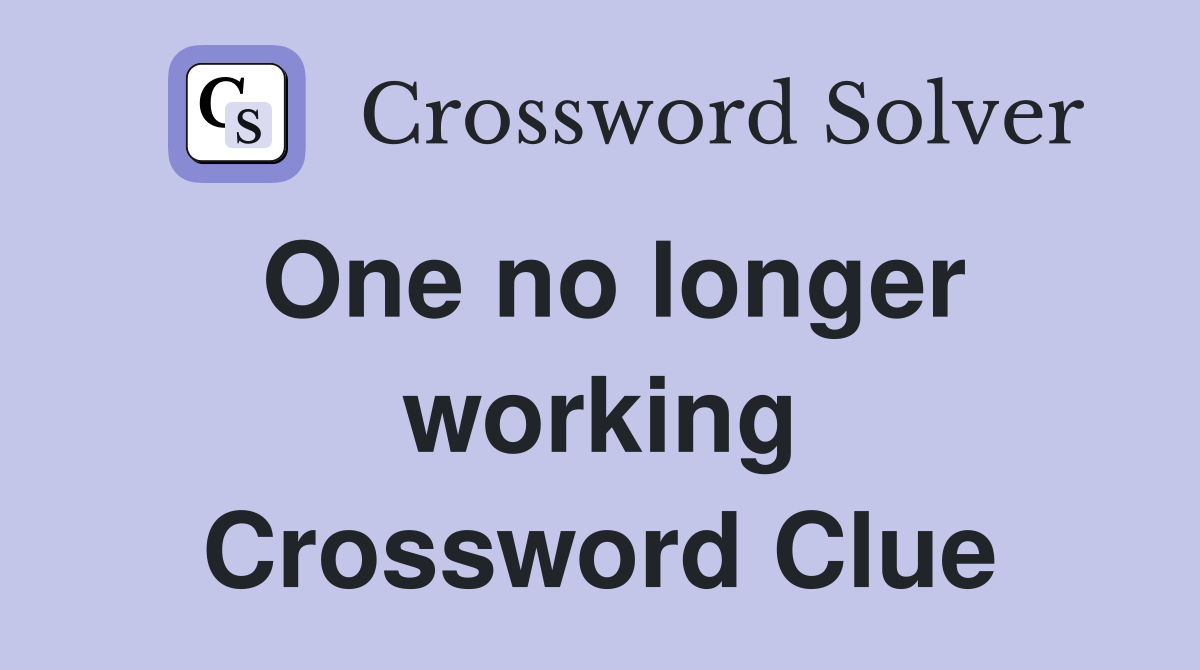 One no longer working Crossword Clue