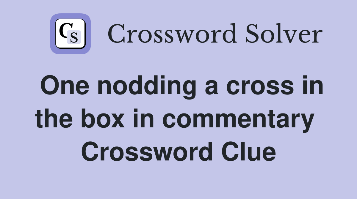 One nodding a cross in the box in commentary  Crossword Clue