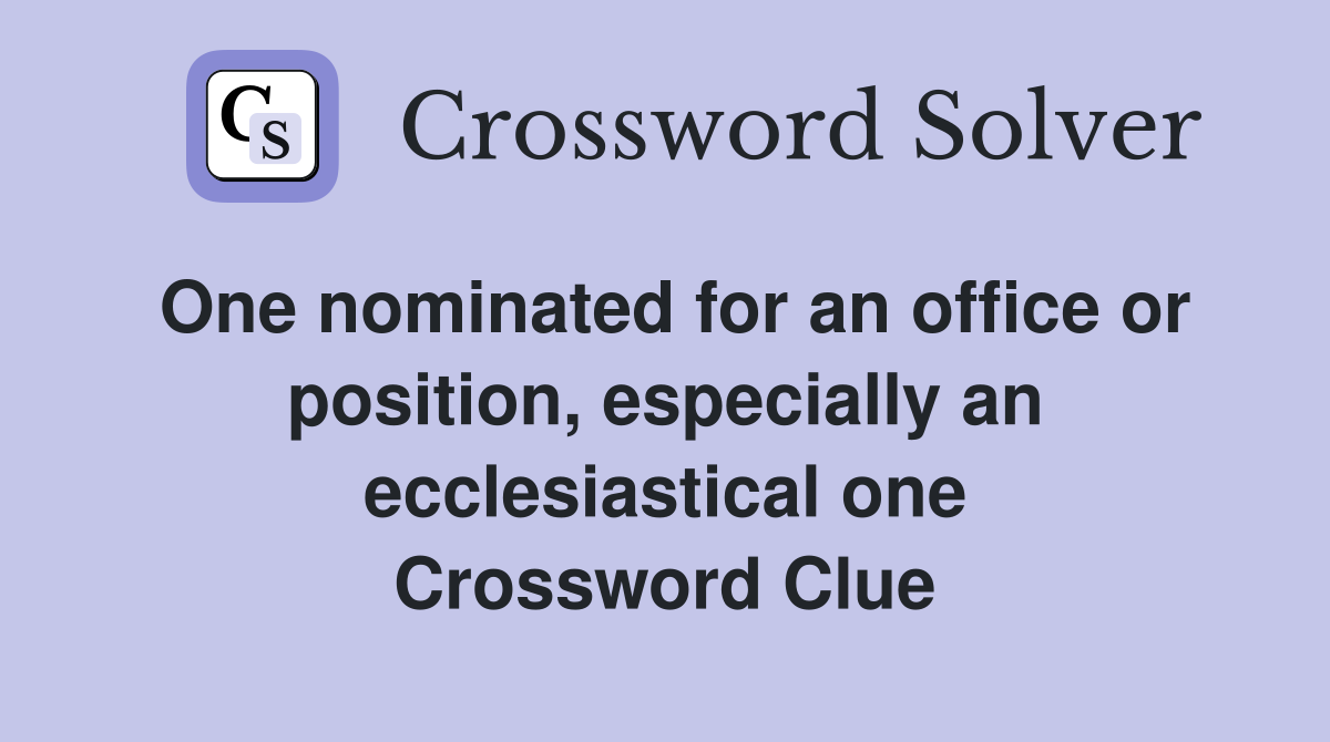 One nominated for an office or position, especially an ecclesiastical one Crossword Clue