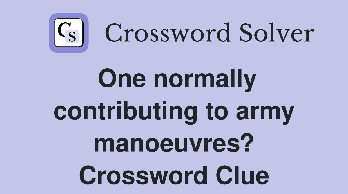 One normally contributing to army manoeuvres? Crossword Clue