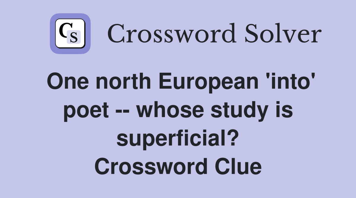 One north European 'into' poet -- whose study is superficial? Crossword Clue