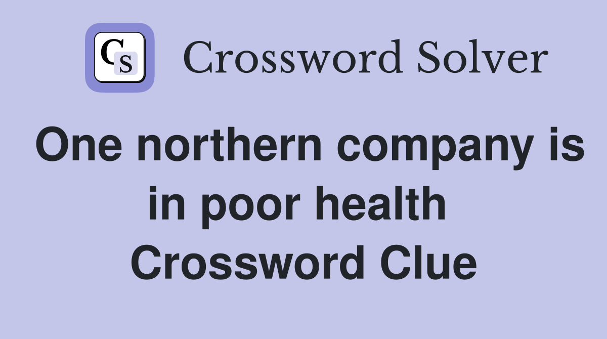 One northern company is in poor health  Crossword Clue