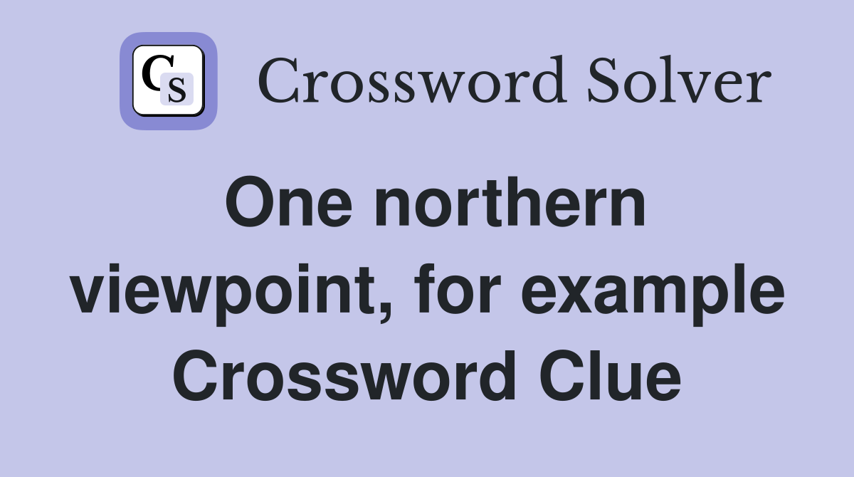One northern viewpoint, for example Crossword Clue