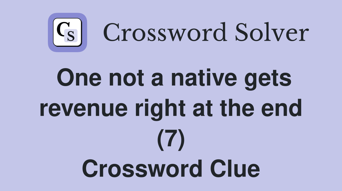 One not a native gets revenue right at the end (7) Crossword Clue