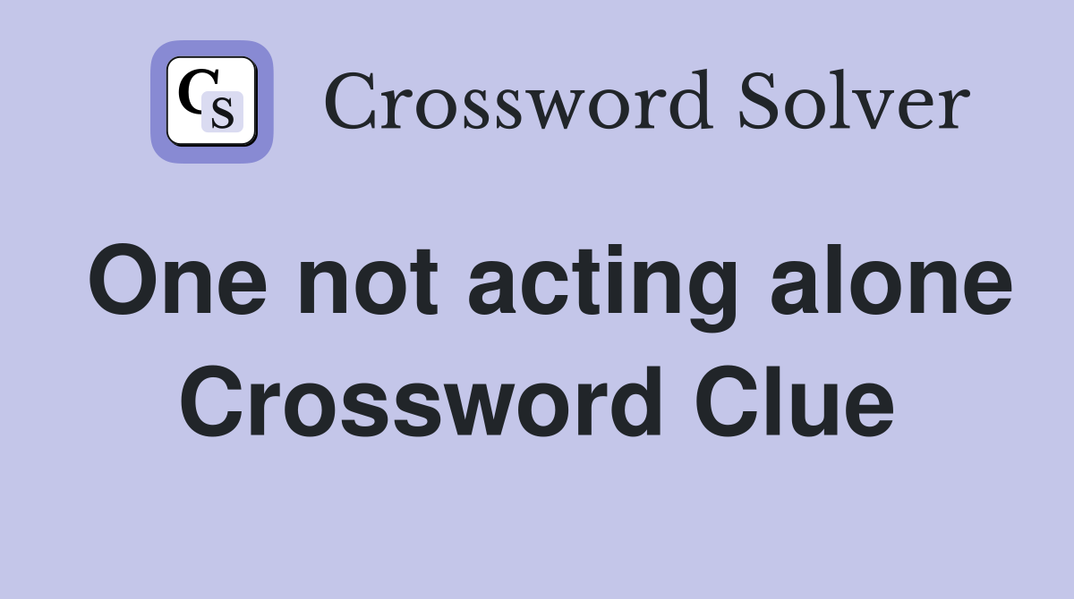 One not acting alone Crossword Clue