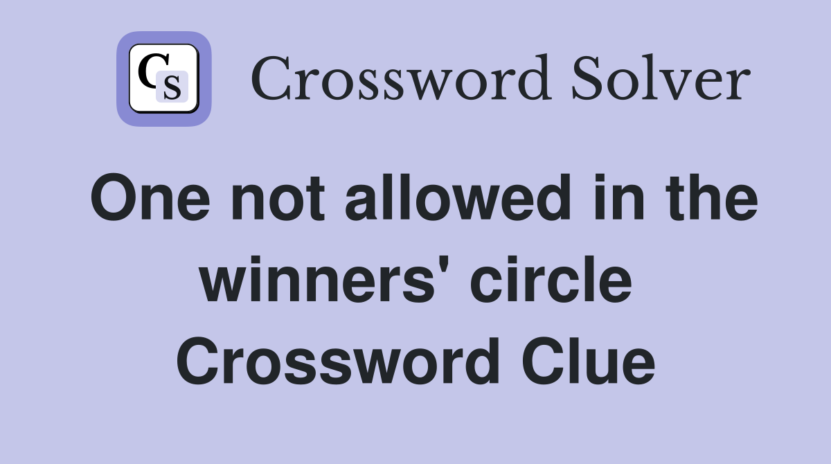 One not allowed in the winners' circle Crossword Clue