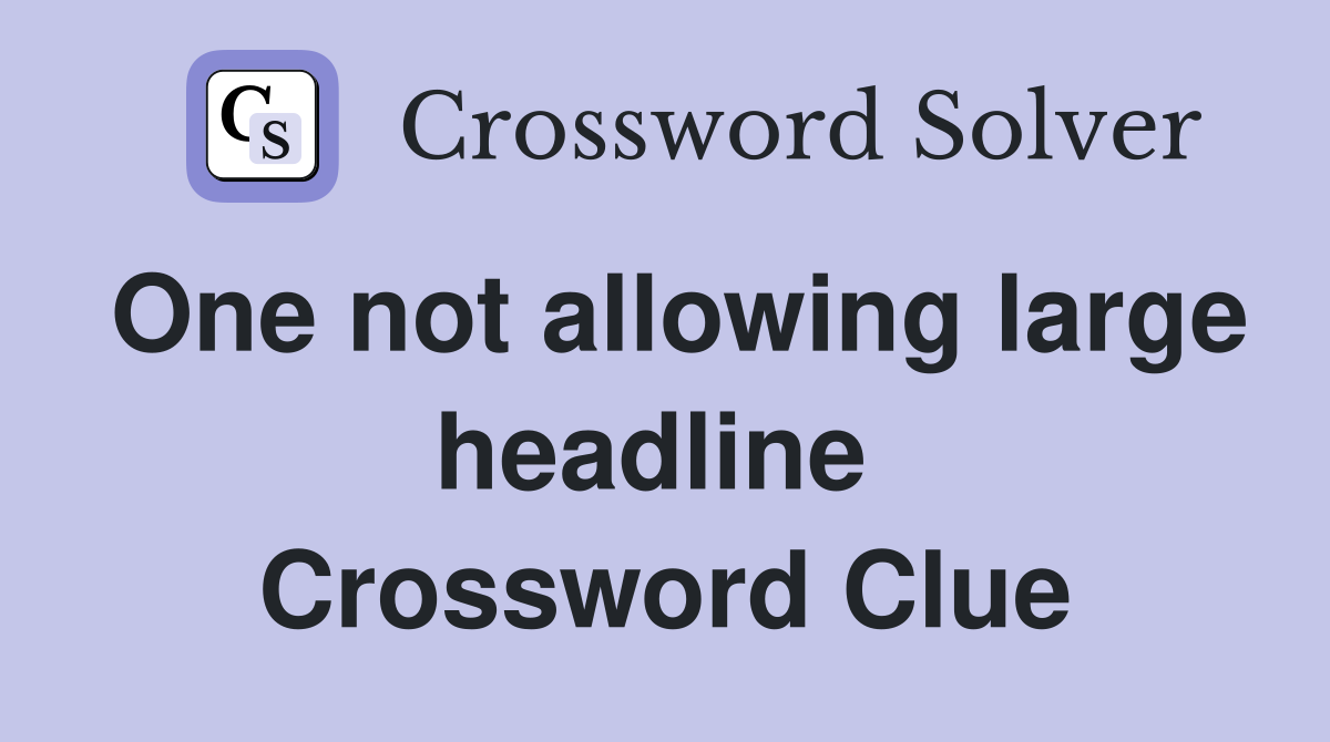 One not allowing large headline  Crossword Clue