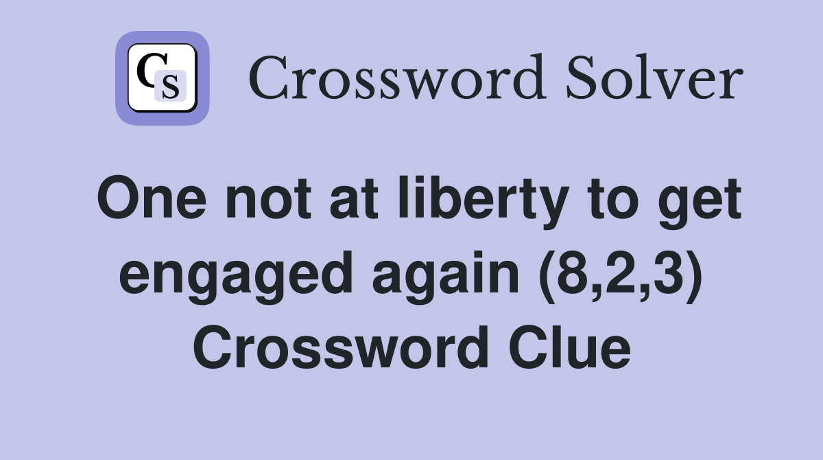 One not at liberty to get engaged again (8,2,3) Crossword Clue