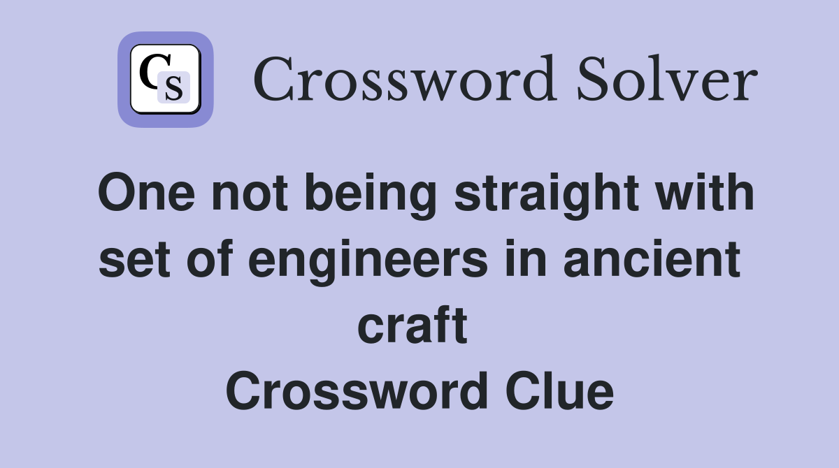 One not being straight with set of engineers in ancient craft  Crossword Clue