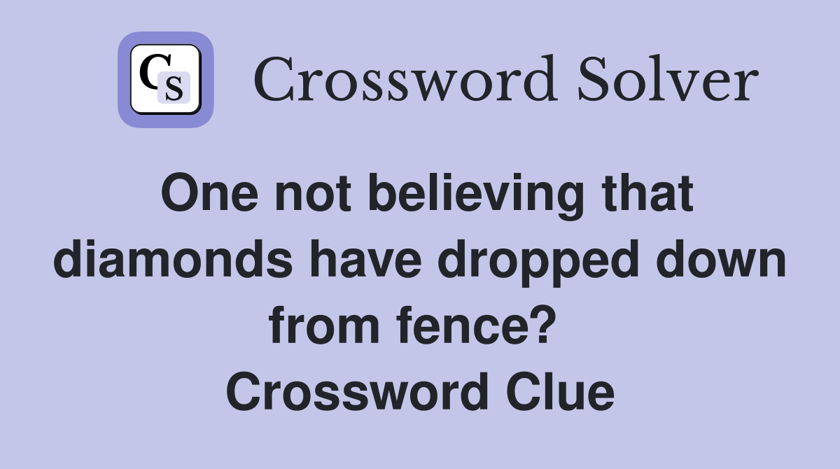 One not believing that diamonds have dropped down from fence?  Crossword Clue