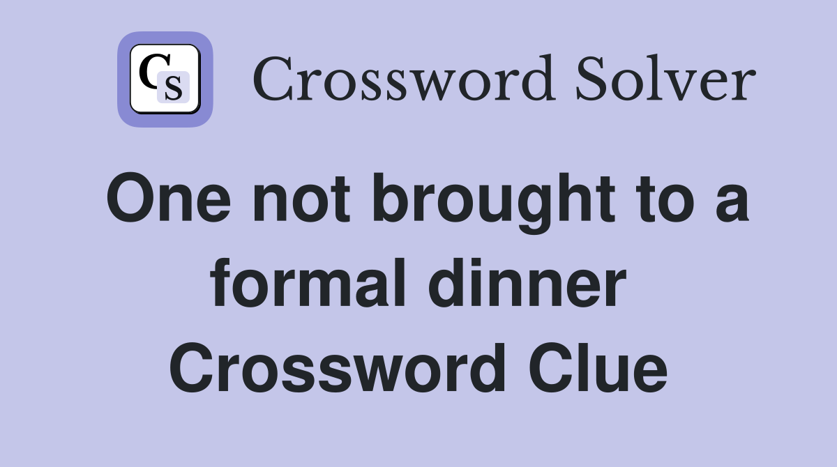 One not brought to a formal dinner Crossword Clue