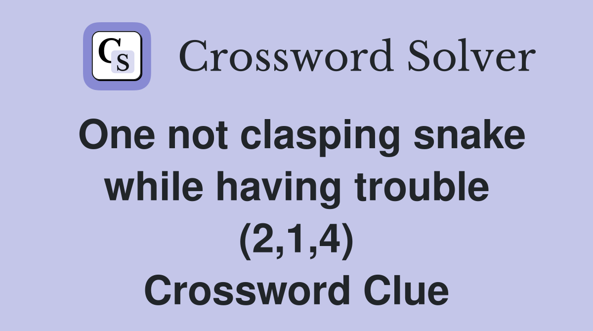 One not clasping snake while having trouble (2,1,4) Crossword Clue