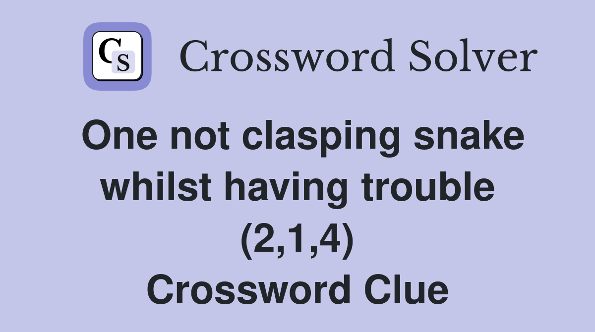 One not clasping snake whilst having trouble (2,1,4) Crossword Clue