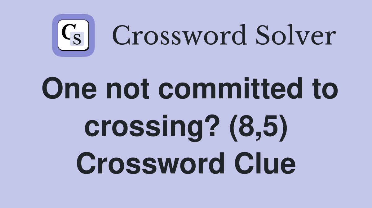 One not committed to crossing? (8,5) Crossword Clue