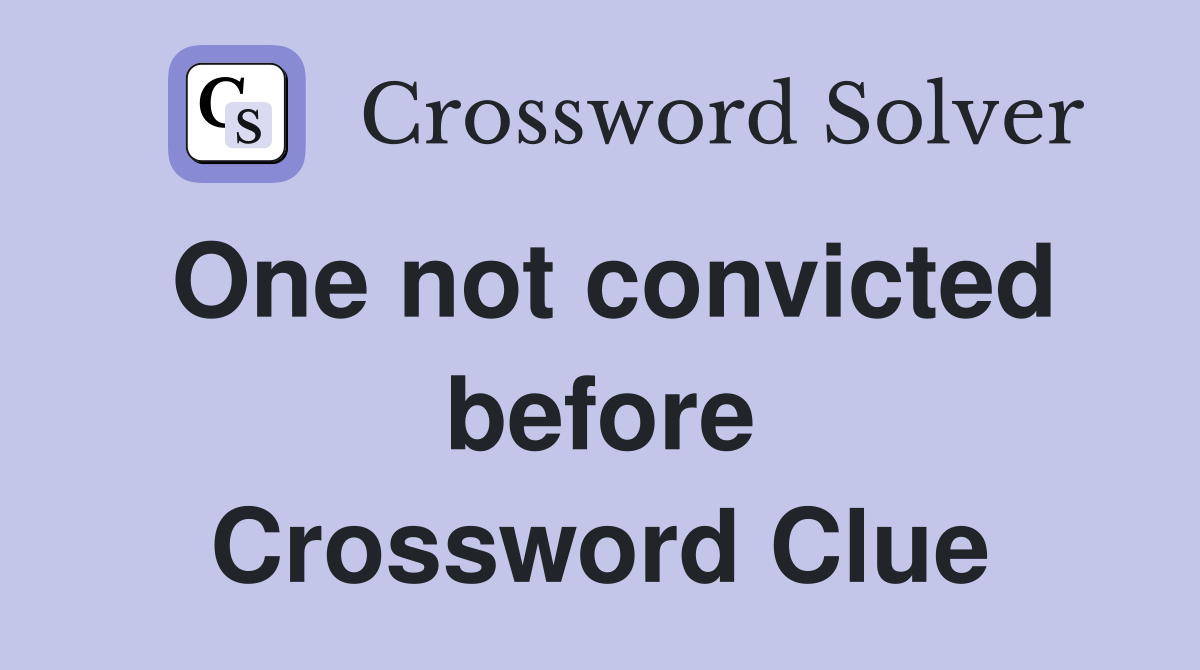One not convicted before Crossword Clue