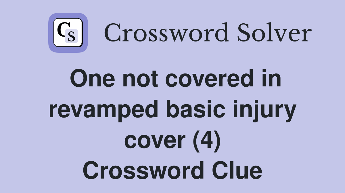 One not covered in revamped basic injury cover (4) Crossword Clue